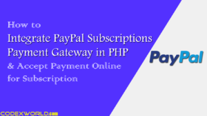 paypal-subscriptions-payment-gateway-integration-in-php-codexworld